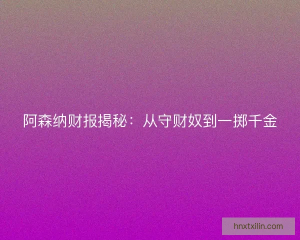 阿森纳财报揭秘：从守财奴到一掷千金